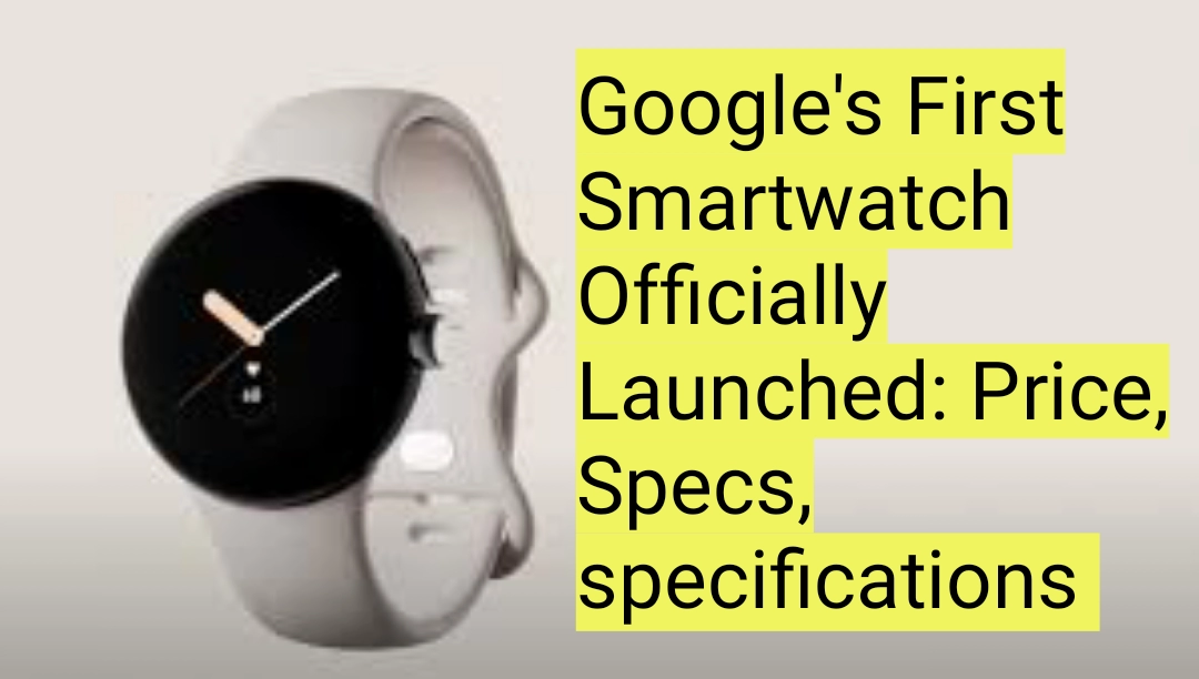 Pixel Watch, Google's First Smartwatch Officially Launched: Price, Specs, specifications