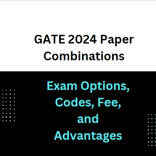 GATE 2024 Paper Combinations: Exam Options, Codes, Fee, and Advantages