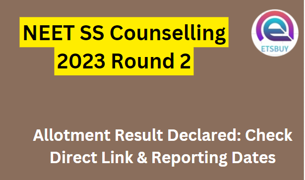 NEET SS Counselling 2023 Round 2 Allotment Result Declared: Check Direct Link & Reporting Dates