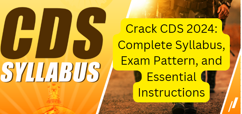 Crack CDS 2024: Complete Syllabus, Exam Pattern, and Essential Instructions