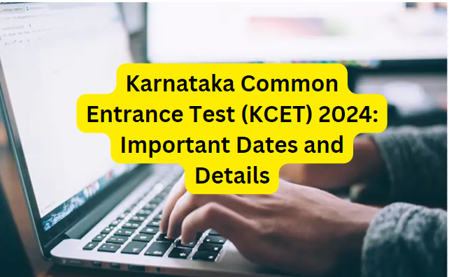 Karnataka Common Entrance Test (KCET) 2024: Important Dates and Details