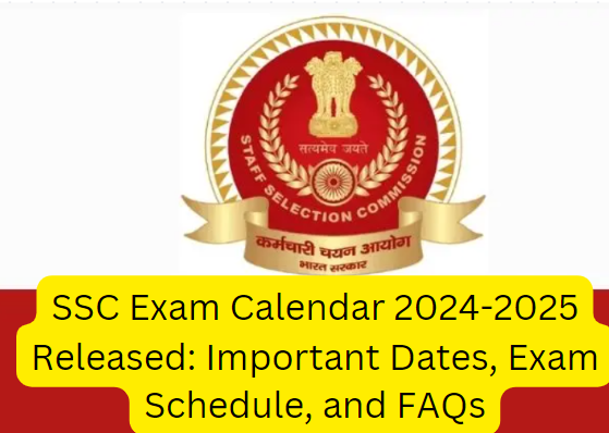 SSC Exam Calendar 2024-2025 Released: Important Dates, Exam Schedule, and FAQs