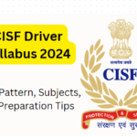 Comprehensive Guide to CISF Driver Syllabus 2024: Exam Pattern, Subjects, and Preparation Tips