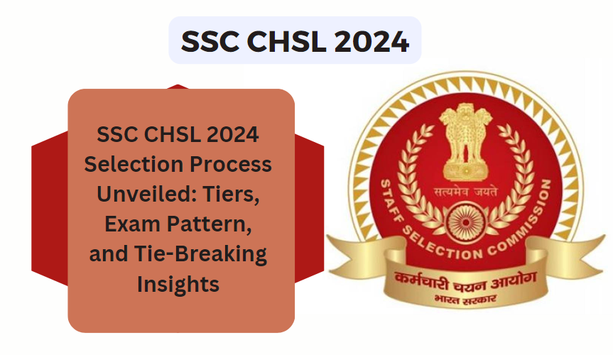 SSC CHSL 2024 Selection Process Unveiled: Tiers, Exam Pattern, and Tie-Breaking Insights