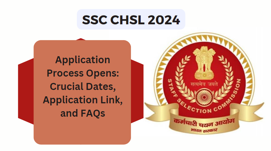 SSC CHSL 2024 Application Process Opens: Crucial Dates, Application Link, and FAQs