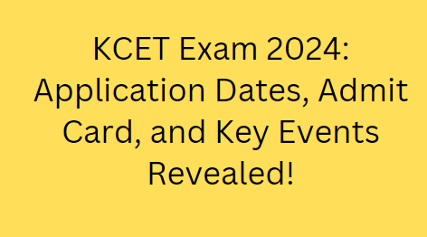 KCET Exam 2024: Application Dates, Admit Card, and Key Events Revealed!