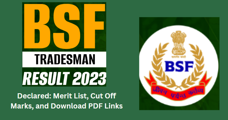 BSF Tradesman Result 2023 Declared: Merit List, Cut Off Marks, and Download PDF Links