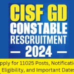 CISF GD Constable Recruitment 2024: Apply for 11025 Posts, Notification, Eligibility, and Important Dates