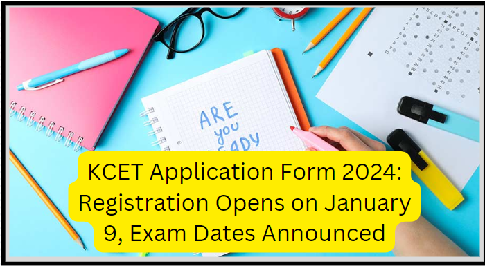 KCET Application Form 2024: Registration Opens on January 9, Exam Dates Announced