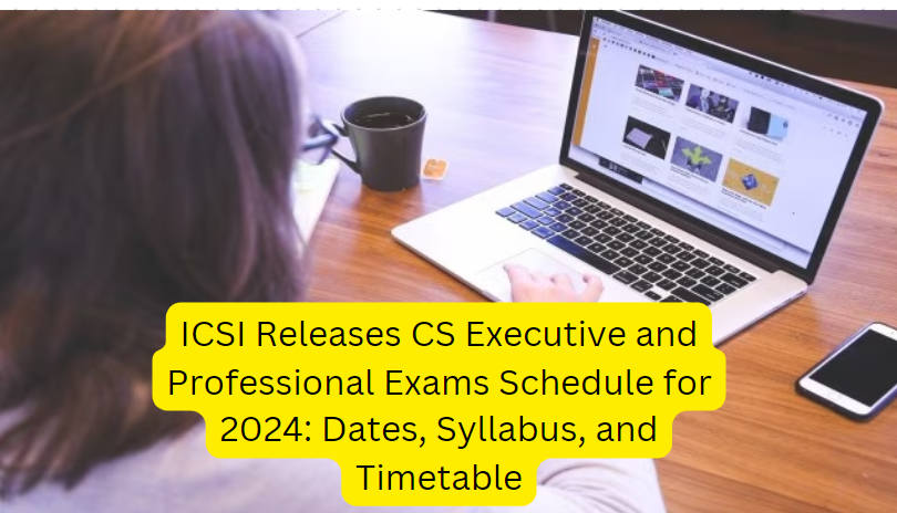 ICSI Releases CS Executive and Professional Exams Schedule for 2024: Dates, Syllabus, and Timetable