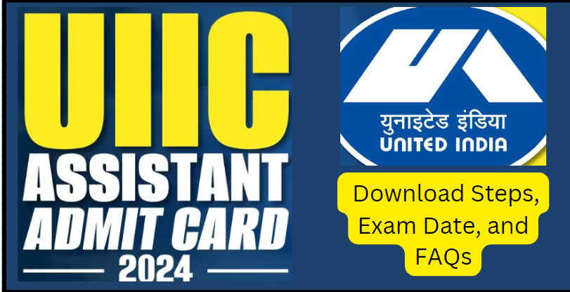 UIIC Assistant Admit Card 2024: Download Steps, Exam Date, and FAQs
