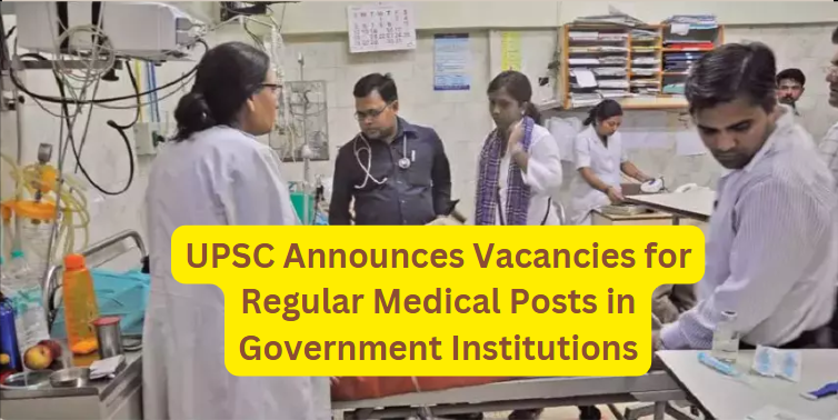 UPSC Announces Vacancies for Regular Medical Posts in Government Institutions