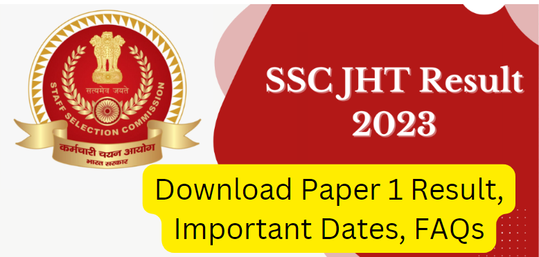 SSC JHT Result 2023 Declared: Download Paper 1 Result, Important Dates, FAQs