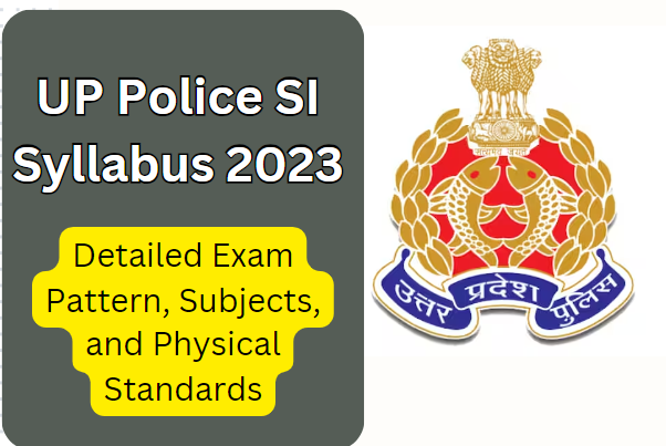 UP Police SI Syllabus 2023: Detailed Exam Pattern, Subjects, and Physical Standards