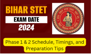 Bihar STET Exam Date 2024: Phase 1 & 2 Schedule, Timings, and Preparation Tips