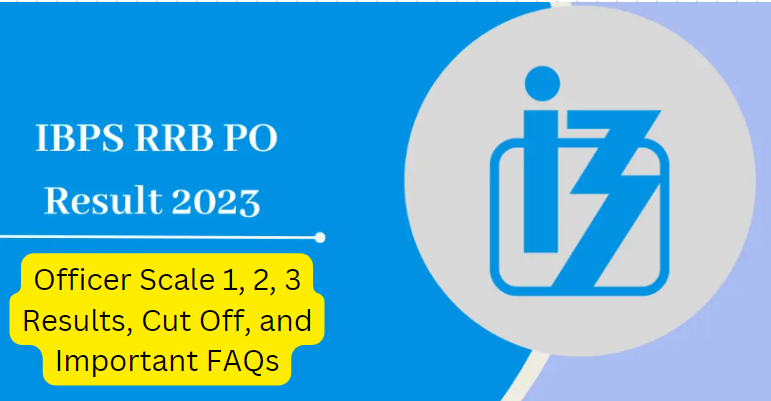 IBPS RRB PO Final Result 2023 Declared: Officer Scale 1, 2, 3 Results, Cut Off, and Important FAQs