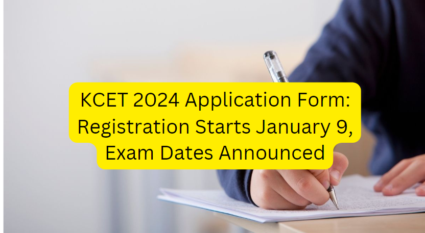 KCET 2024 Application Form: Registration Starts January 9, Exam Dates Announced