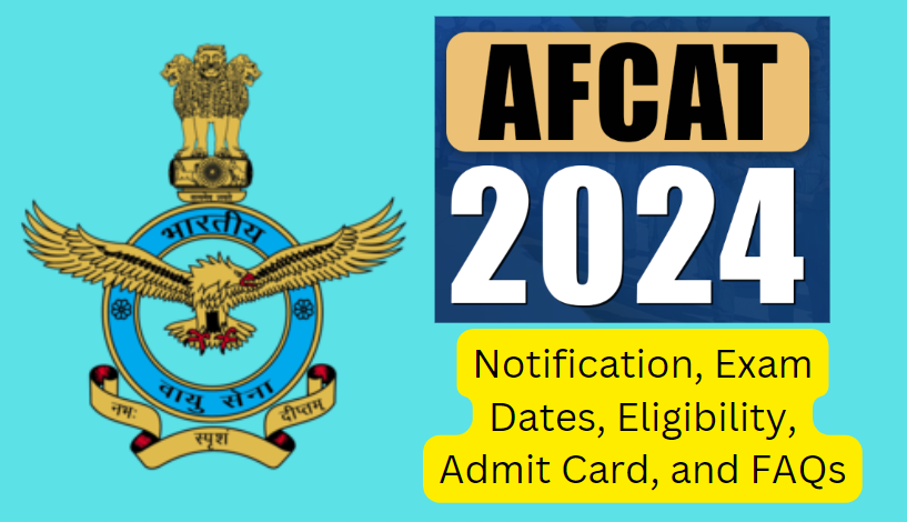 AFCAT 2024 Notification: Exam Dates, Eligibility, Admit Card, and FAQs