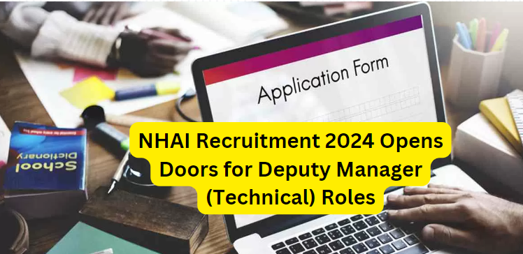 NHAI Recruitment 2024 Opens Doors for Deputy Manager (Technical) Roles