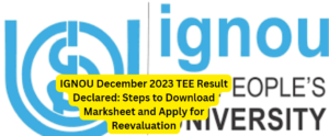 IGNOU December 2023 TEE Result Declared: Steps to Download Marksheet and Apply for Reevaluation
