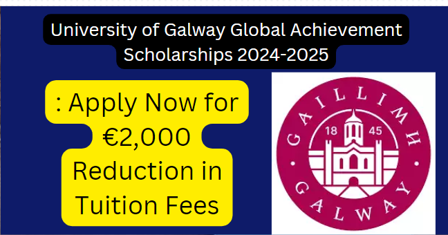 University of Galway Global Achievement Scholarships 2024-2025: Apply Now for €2,000 Reduction in Tuition Fees