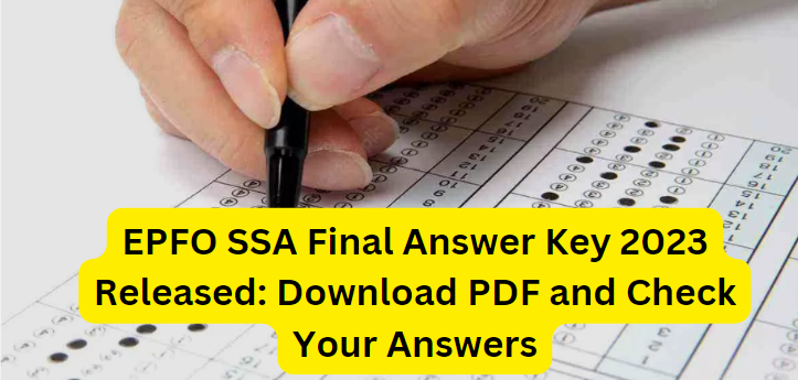 EPFO SSA Final Answer Key 2023 The Employees Provident Fund Organisation (EPFO) has recently released the final answer key for the Social Security Assistant (SSA) exam conducted from August 18 to 23, 2023. Candidates can now download the answer key from the official website and verify their answers. Here's all you need to know about the EPFO SSA Final Answer Key 2023.