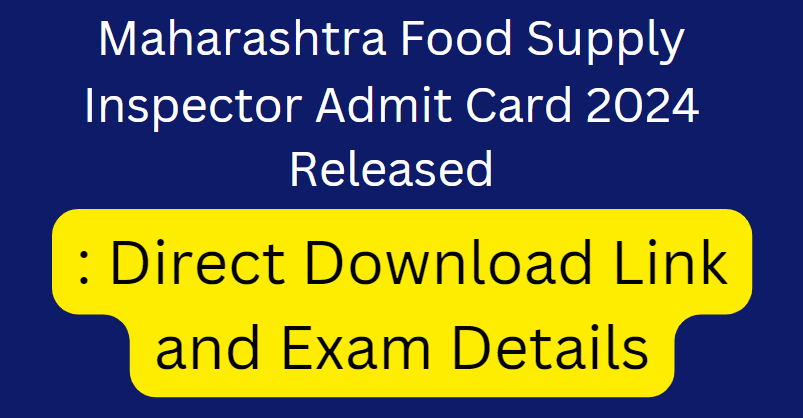 Maharashtra Food Supply Inspector Admit Card 2024 Released: Direct Download Link and Exam Details