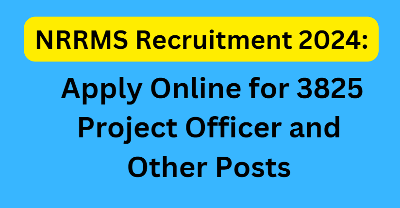 NRRMS Recruitment 2024: Apply Online for 3825 Project Officer and Other Posts