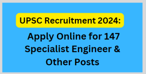 UPSC Recruitment 2024: Apply Online for 147 Specialist Engineer & Other Posts