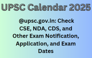 UPSC Calendar 2025 Released at upsc.gov.in: Check CSE, NDA, CDS, and Other Exam Notification, Application, and Exam Dates